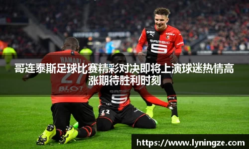 哥连泰斯足球比赛精彩对决即将上演球迷热情高涨期待胜利时刻