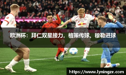 欧洲杯：拜仁双星接力，格策传球、穆勒进球
