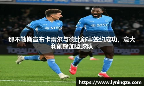 那不勒斯宣布卡雷尔与德比舒塞签约成功，意大利前锋加盟球队