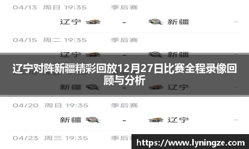 辽宁对阵新疆精彩回放12月27日比赛全程录像回顾与分析