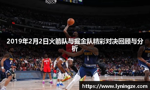 2019年2月2日火箭队与掘金队精彩对决回顾与分析