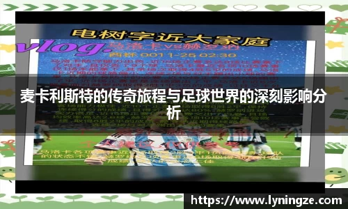 麦卡利斯特的传奇旅程与足球世界的深刻影响分析