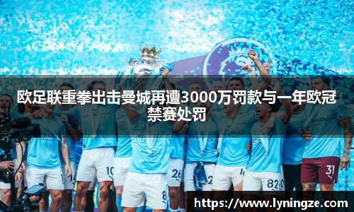 欧足联重拳出击曼城再遭3000万罚款与一年欧冠禁赛处罚